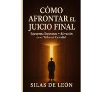 COMO AFRONTAR EL JUICIO FINAL: Encuentra Esperanza y Salvación en el Tribunal Celestial