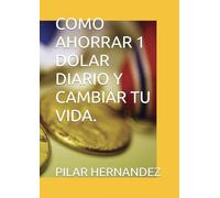 COMO AHORRAR 1 DOLAR DIARIO Y CAMBIAR TU VIDA.
