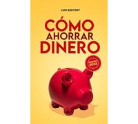 Cómo ahorrar dinero: Guía completa para hacer un presupuesto, salir de deudas, ahorrar en el día a día y alcanzar la libertad financiera.