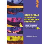COMO AJUDAR SEU FILHO A ESCOLHER UMA PROFISSÃO: Um guia prático ilustrado para pais envolvidos na educação dos filhos.
