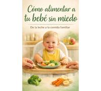 Cómo alimentar a tu bebé sin miedo: De la leche a la comida familiar I Trucos, consejos y ayuda para padres y madres primerizos
