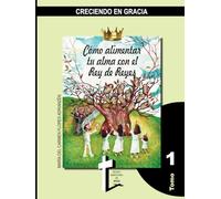 Cómo alimentar tu alma con el Rey de Reyes: Creciendo en Gracia. Tomo 1