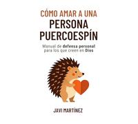 Cómo amar a una persona puercoespín: Manual de defensa personal para los que creen en Dios