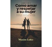 Como Amar Y Respetar A Su Mujer: el arte de valorar y acompañar a la mujer como pilar del hogar