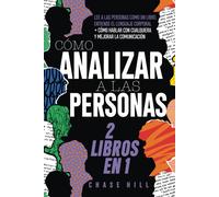 Cómo Analizar A Las Personas: 2 Libros En 1: Lee A Las Personas Como Un Libro, Entiende El Lenguaje Corporal + Cómo Hablar Con Cualquiera Y Mejorar La Comunicación
