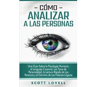 Cómo analizar a las personas: Una guía sobre la psicología humana, el lenguaje corporal, los tipos de personalidad, la lectura rápida de las personas y el dominio de las falacias lógicas