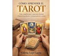 Cómo aprender el tarot: Guía completa paso a paso para dominar el arte de la predicción y la interpretación de los arcanos