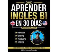 Cómo Aprender Inglés B1 en 30 Días: Curso Completo Para Aprender Inglés y Alcanzar un Nivel B1 [Audio Incluido]