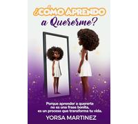 ¿Cómo Aprendo a Quererme?: Porque aprender a quererte no es una frase bonita, es un proceso que transforma tu vida.