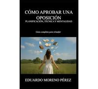CÓMO APROBAR UNA OPOSICIÓN: PLANIFICACIÓN, TÉCNICA Y MENTALIDAD: GUÍA COMPLETA PARA TRIUNFAR