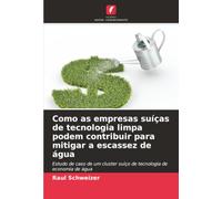 Como as empresas suíças de tecnologia limpa podem contribuir para mitigar a escassez de água: Estudo de caso de um cluster suíço de tecnologia de economia de água