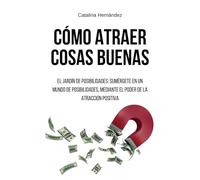 Cómo atraer cosas buenas: "El Jardín de Posibilidades: Sumérgete en un mundo de posibilidades, mediante el poder de la atracción positiva"