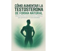 Cómo Aumentar la Testosterona de Forma Natural: Alimentación, entrenamiento y hábitos que potencian tu masculinidad