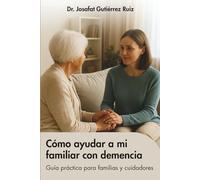 Cómo ayudar a mi familiar con demencia: Guía práctica para familiares y cuidadores