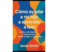 Cómo ayudar a mi hijo a aprender a leer: teorías, estrategias y experiencias desde el hogar y la escuela