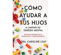 Cómo ayudar a tus hijos a limpiar su enredo mental: Guía para desarrollar su salud mental y crear resiliencia/ A Guide to Building Resilience and Managing Mental Health