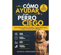 Cómo Ayudar a un Perro Ciego: Guía práctica para cuidar, orientar y acompañar a tu perro sin visión en casa, en sus rutinas y en la vida diaria