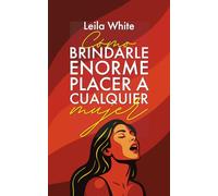 Cómo brindarle enorme placer a cualquier mujer