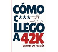 ¡¿CÓMO C*** LLEGO A 42K?! DIARIO DE UNA MARATÓN!: Un cuaderno completo, práctico y motivador para preparar, vivir y recordar tu maratón.