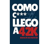 ¡¿CÓMO C*** LLEGO A 42K?! DIARIO DE UNA MARATÓN!: Un cuaderno completo, práctico y motivador para preparar, vivir y recordar tu maratón.