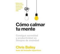 Cómo calmar tu mente / How to Calm your Mind: Consigue Serenidad Y Productividad En Tiempos De Ansiedad