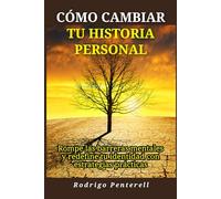 Cómo cambiar tu historia personal: Rompe las barreras mentales y redefine tu identidad con estrategias prácticas