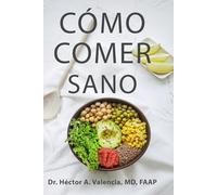 Cómo Comer Sano: Guía práctica para mejorar tu alimentación, metabolismo y salud