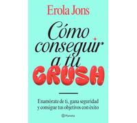 Cómo conseguir a tu crush: Enamórate de ti, gana seguridad y consigue tus objetivos con éxito