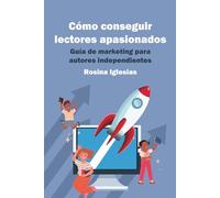 Cómo conseguir lectores apasionados: guía de marketing para autores independientes