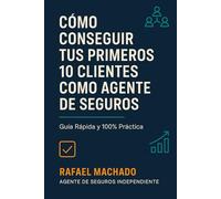 Cómo Conseguir tus Primeros 10 Clientes como Agente de Seguros: Una guía práctica y directa para empezar con el pie derecho