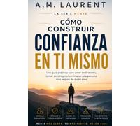 Cómo Construir Confianza en Ti Mismo: Una guía práctica para creer en ti mismo, tomar acción y convertirte en una persona más segura de quién eres