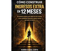 Cómo construir ingresos extra en 12 meses: Un sistema práctico para dejar de vivir al límite, crear estabilidad financiera y ganar control real sobre tu dinero