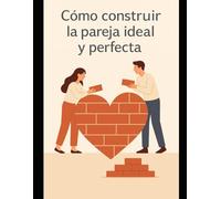 Como construir la pareja ideal y perfecta