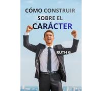 CÓMO CONSTRUIR SOBRE EL CARÁCTER: Persiste y brilla en la adversidad
