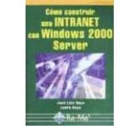 Cómo Construir Una Intranet Con Windows 2000 Server - Raya Cabrera, José Luis, Raya Pérez, Laura Raya Cabrera, José Luis, Raya Pérez, Laura (Auteur)