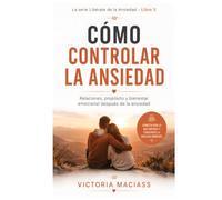 Cómo controlar la ansiedad: Un viaje hacia la paz interior en el laberinto de la mente dominando tus pensamientos