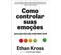 Como controlar suas emoções para que elas não controlem você - Ethan Kross - Editora Sextante - ebook (ePub) - Livre