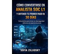 CÓMO CONVERTIRSE EN ANALISTA SOC L1 Y OBTENER TU PRIMER PAGO EN 30 DÍAS: Guía práctica para iniciar en ciberseguridad defensiva sin experiencia previa