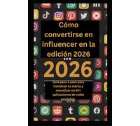 Cómo convertirse en influencer en la edición 2026.: Guía paso a paso para construir tu marca y monetizar en 20+ aplicaciones de redes sociales.