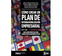 CÓMO CREAR UN PLAN DE INTERNACIONALIZACIÓN EMPRESARIAL: Una visión práctica para lograr una expansión de éxito