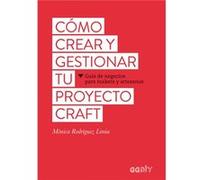 Cómo crear y gestionar tu proyecto craft: Guía De Negocios Para Makers Y Artesanos