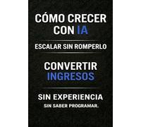 Cómo crecer con IA: Escalar sin romperlo. Convierte tus ingresos en un sistema que crece sin depender de ti.
