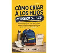 Cómo Criar A Los Hijos Inteligencia Callejera: Lecciones prácticas para formar niños seguros, conscientes e independientes, preparados para el mundo real (Spanish Edition)