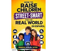Cómo criar a tus hijos con inteligencia callejera para el mundo real: Un sistema basado en la psicología: del patio de recreo al mundo digital - observa, evalua, actua