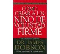 Cómo criar a un niño de voluntad firme / The new strong-willed child: Desde El Nacimiento a La Adolescencia