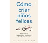 Cómo criar niños felices: El método danés para desarrollar la autoestima y el talento de nuestros hijos