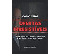 Como Criar Uma Oferta Irresistível: O GUIA DE COMO CONVENCER PESSOAS A COMPRAREM SEU PRODUTO OU SERVIÇO, SEM SER AUTORIDADE OU TER MILHARES DE SEGUIDORES NAS REDES SOCIAIS (Portuguese Edition)