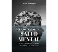 Como cuidar tu salud mental: Claves para manejar el estrés, la ansiedad y la carga diaria