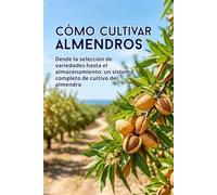 Cómo cultivar almendros: Desde la selección de variedades hasta el almacenamiento: un sistema completo de cultivo del almendro