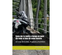 Como Dar La Vuelta A Europa En Moto Sin Tener Ni Idea De Como Hacerlo: Un Viaje De 53 Días, 19 Países Y 14.000km